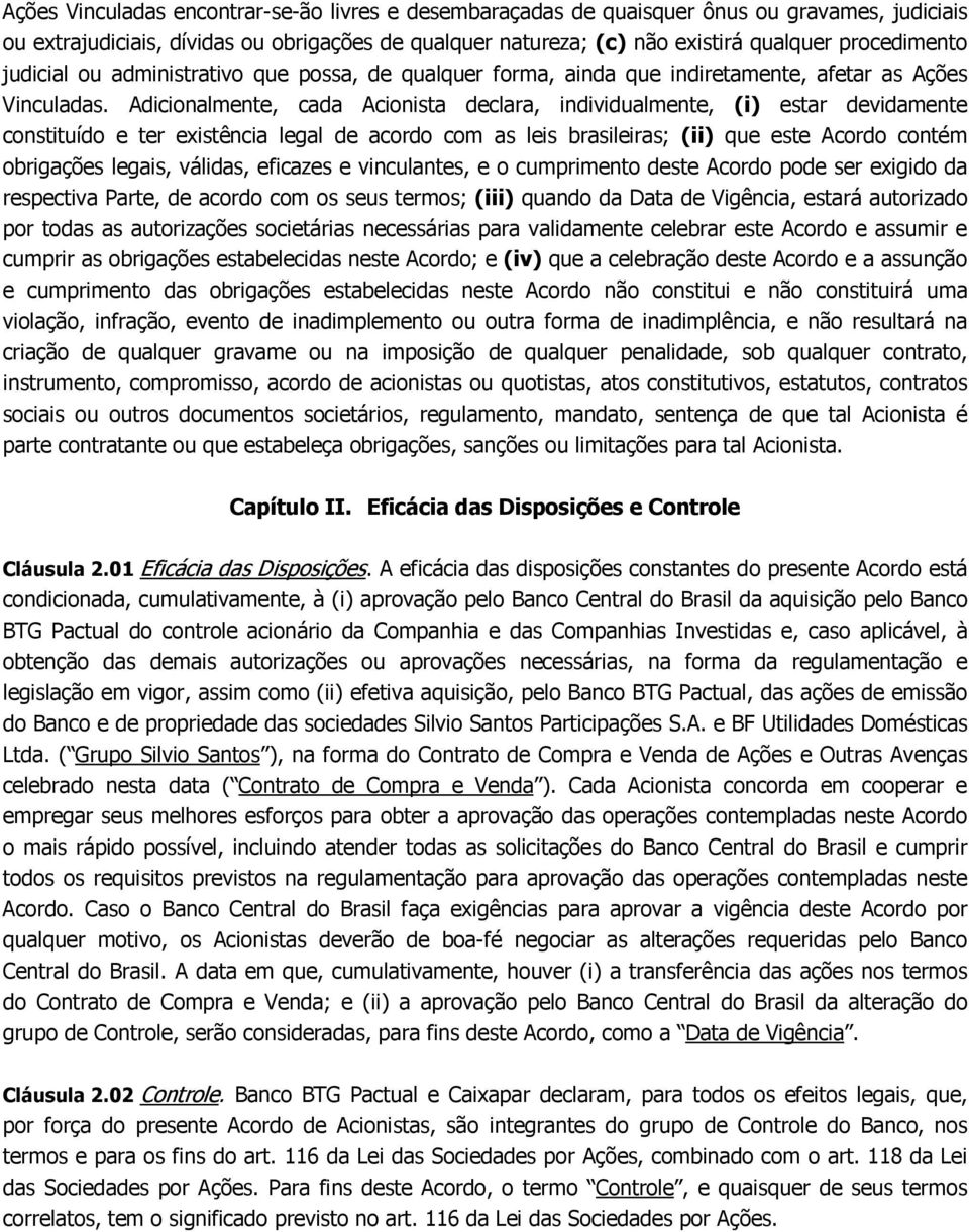 Adicionalmente, cada Acionista declara, individualmente, (i) estar devidamente constituído e ter existência legal de acordo com as leis brasileiras; (ii) que este Acordo contém obrigações legais,