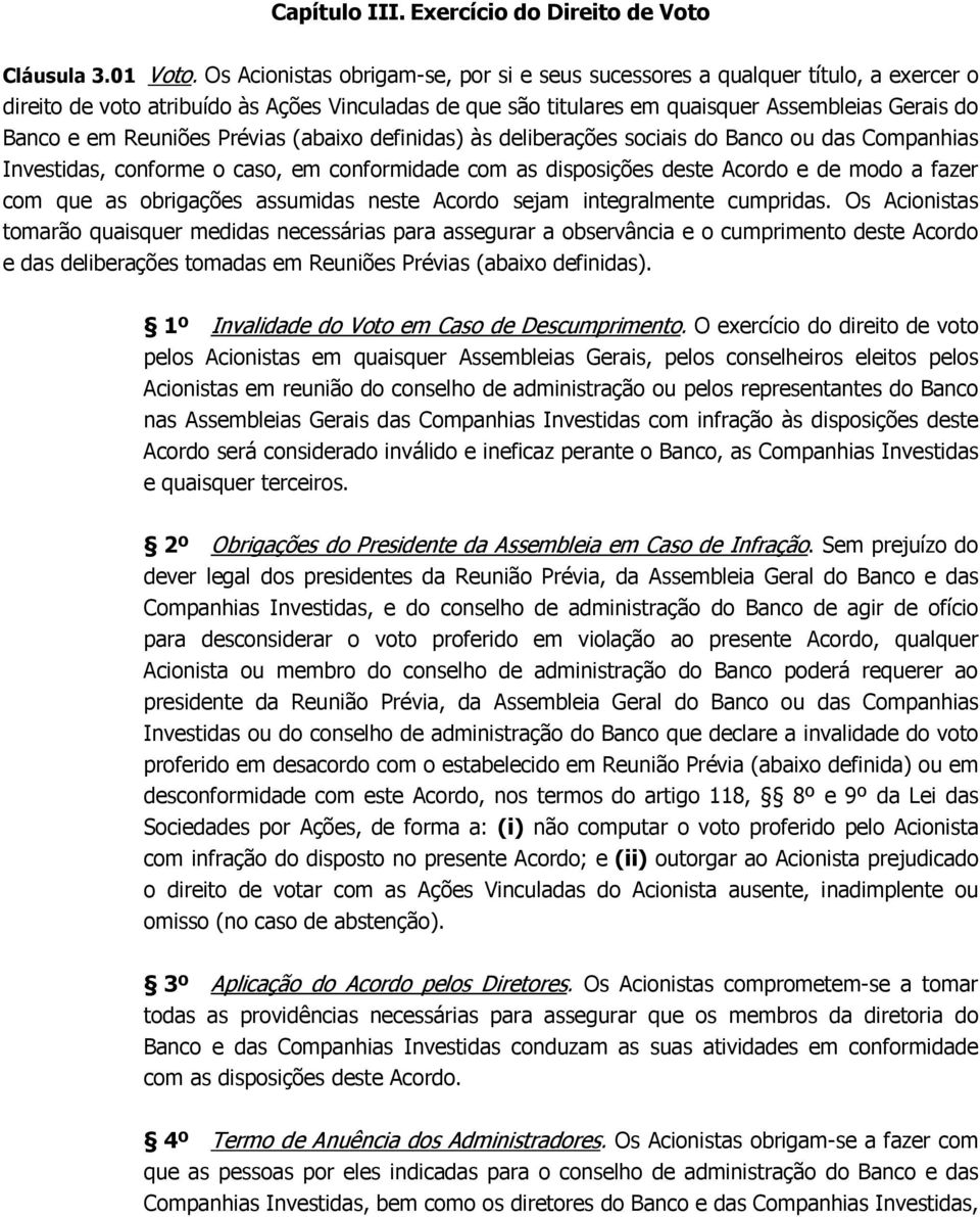 Reuniões Prévias (abaixo definidas) às deliberações sociais do Banco ou das Companhias Investidas, conforme o caso, em conformidade com as disposições deste Acordo e de modo a fazer com que as