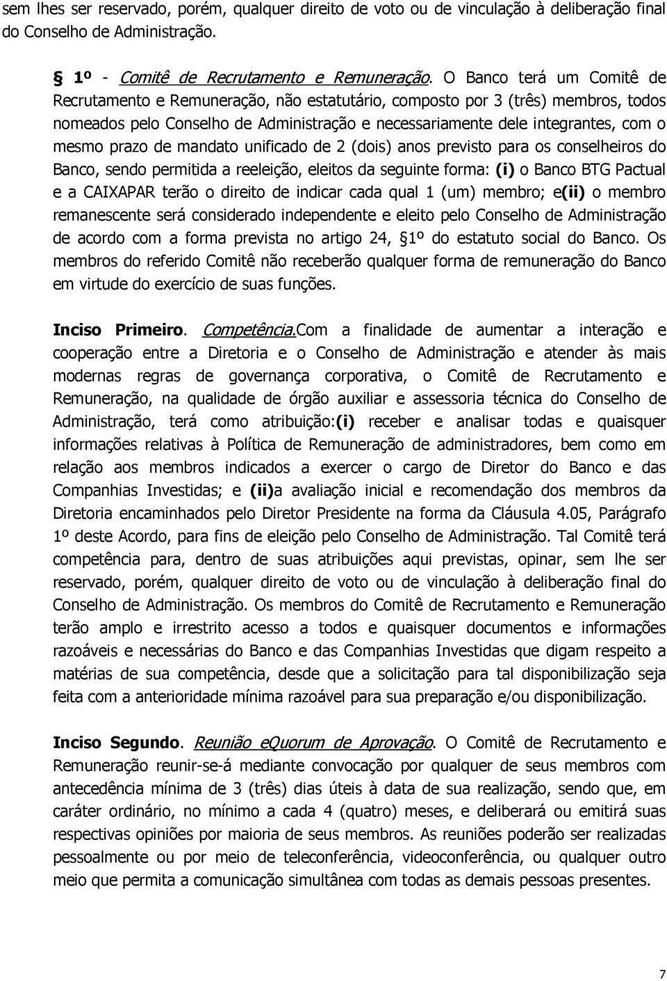 prazo de mandato unificado de 2 (dois) anos previsto para os conselheiros do Banco, sendo permitida a reeleição, eleitos da seguinte forma: (i) o Banco BTG Pactual e a CAIXAPAR terão o direito de