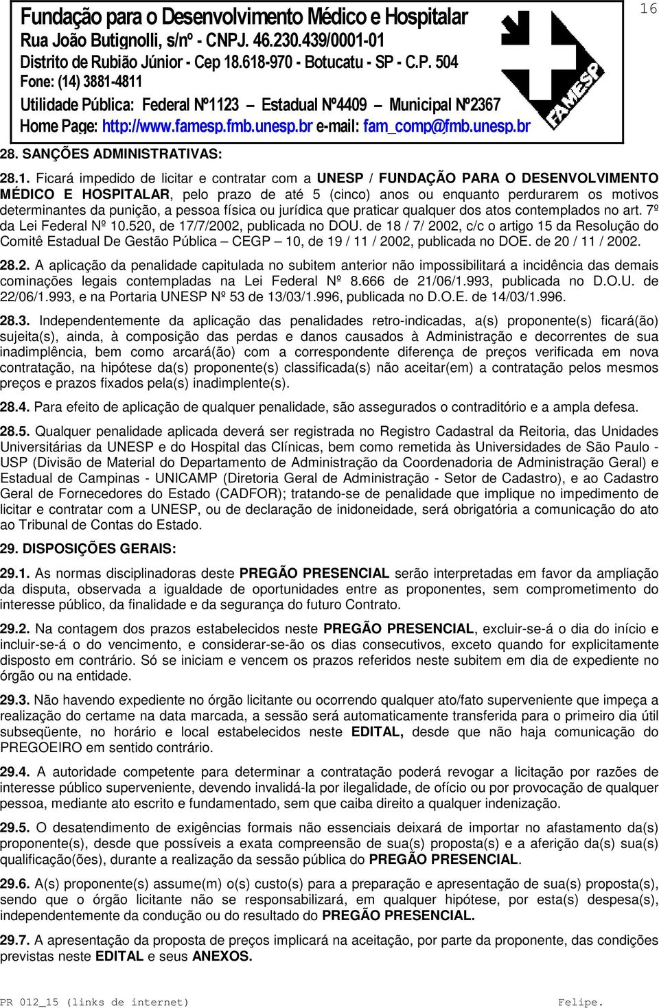 a pessoa física ou jurídica que praticar qualquer dos atos contemplados no art. 7º da Lei Federal Nº 10.520, de 17/7/2002, publicada no DOU.