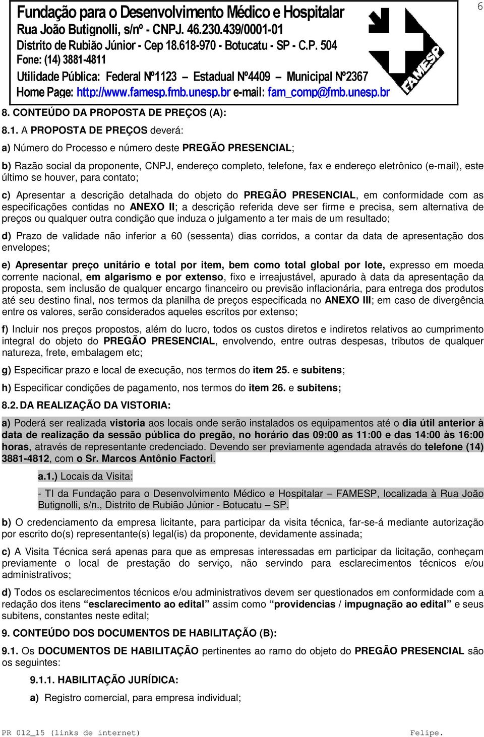 se houver, para contato; c) Apresentar a descrição detalhada do objeto do PREGÃO PRESENCIAL, em conformidade com as especificações contidas no ANEXO II; a descrição referida deve ser firme e precisa,