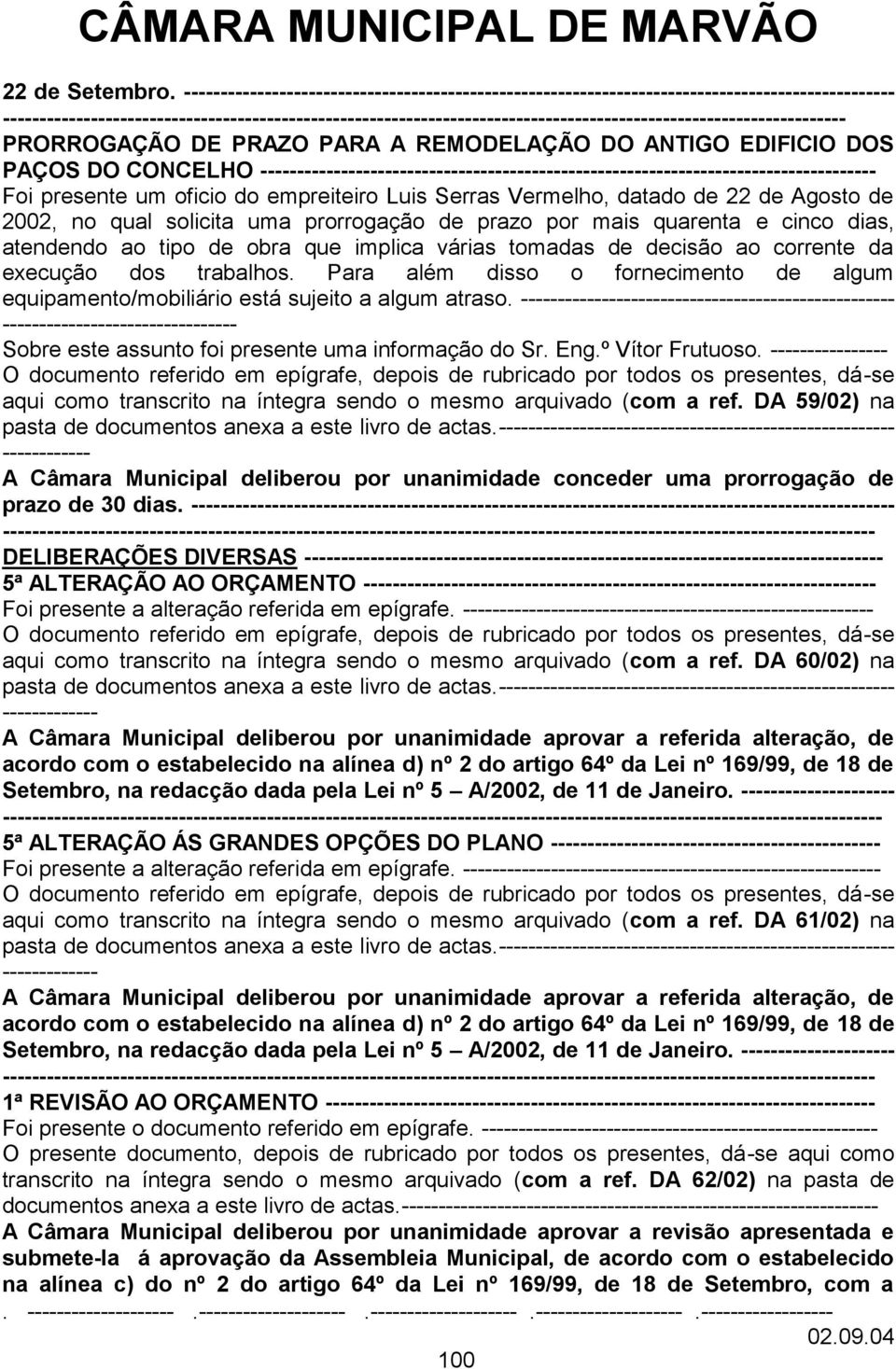 ------------------ PRORROGAÇÃO DE PRAZO PARA A REMODELAÇÃO DO ANTIGO EDIFICIO DOS PAÇOS DO CONCELHO ------------------------------------------------------------------------------------ Foi presente