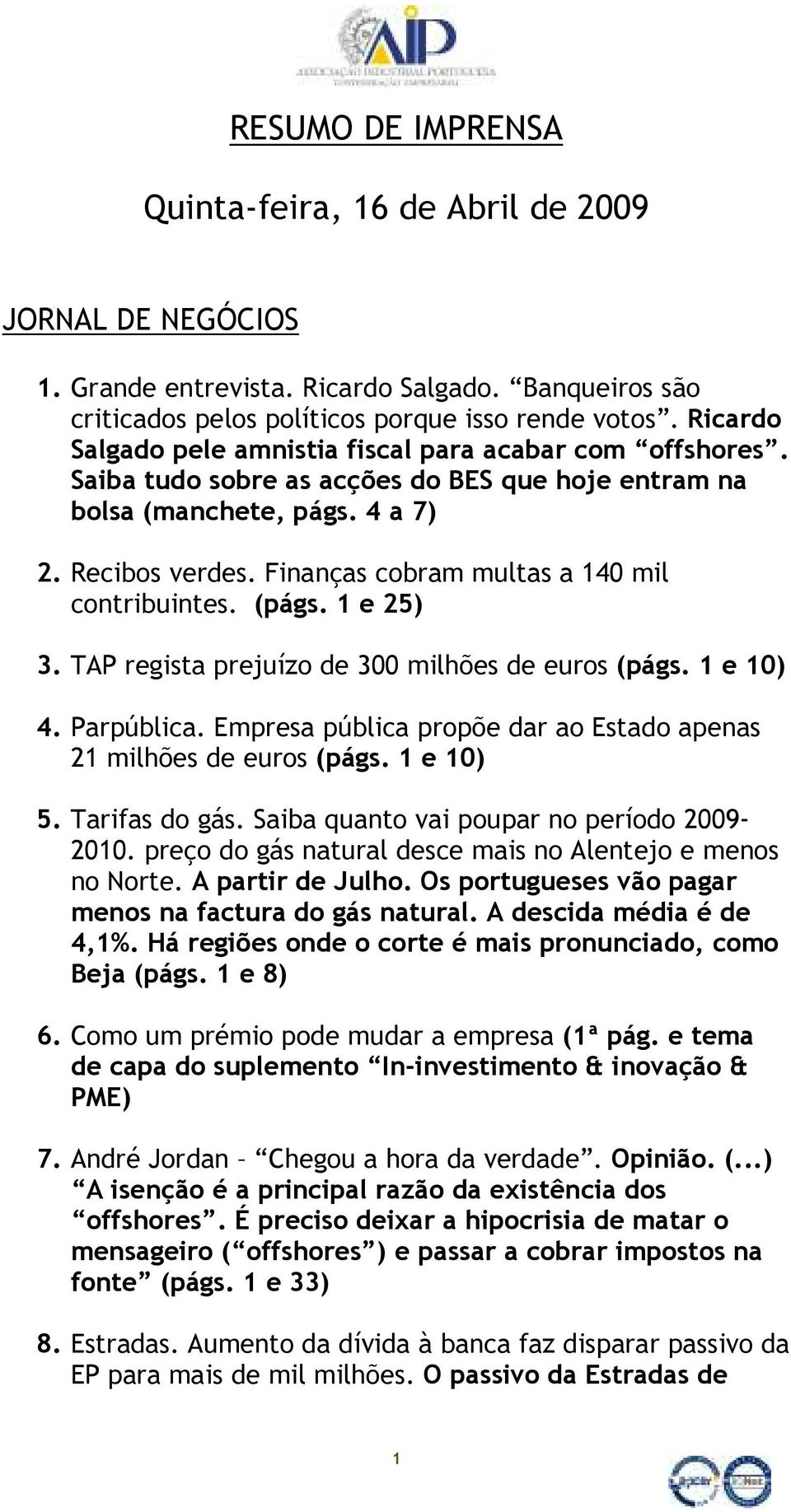 Finanças cobram multas a 140 mil contribuintes. (págs. 1 e 25) 3. TAP regista prejuízo de 300 milhões de euros (págs. 1 e 10) 4. Parpública.