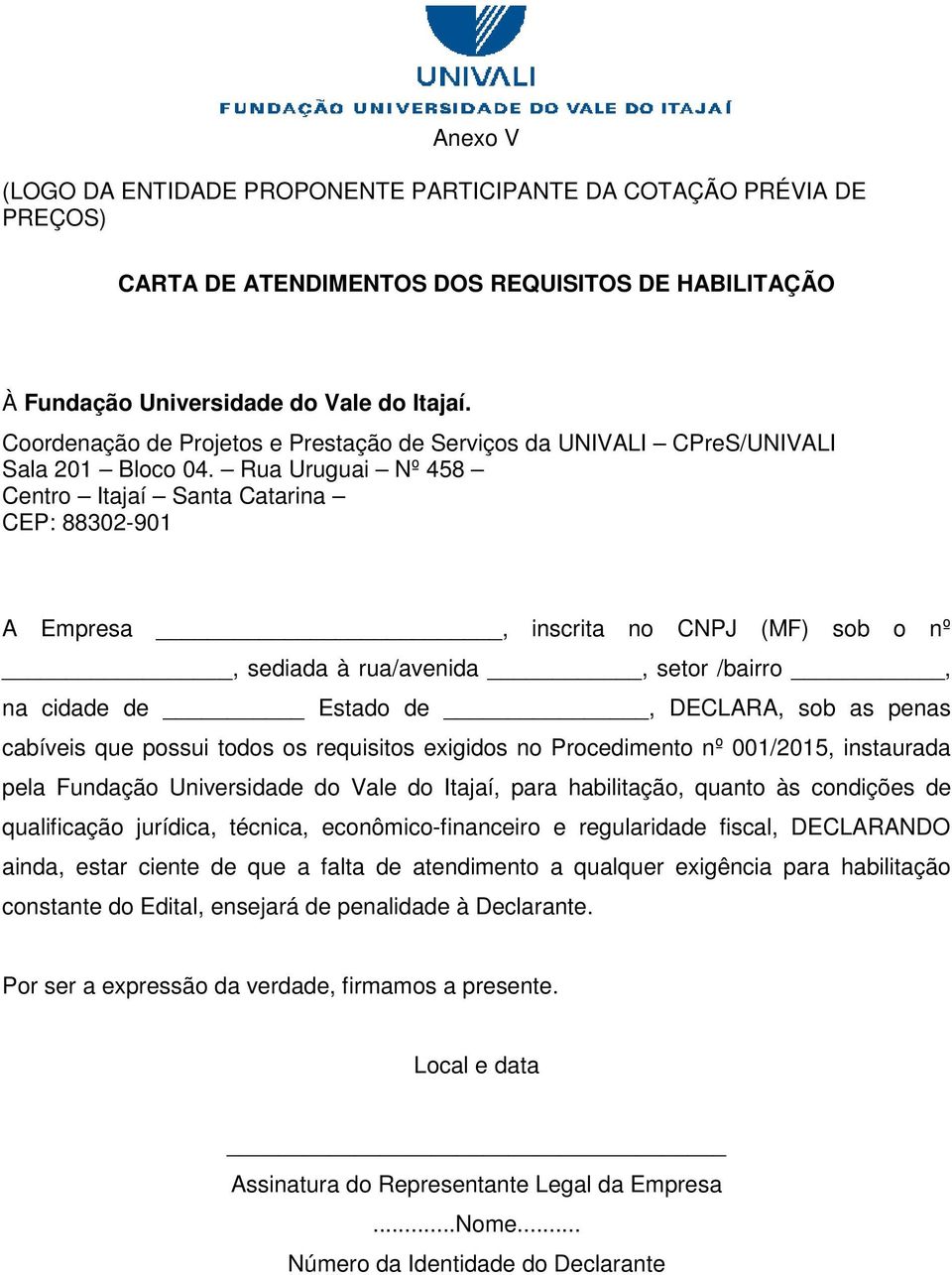 para habilitação, quanto às condições de qualificação jurídica, técnica, econômico-financeiro e regularidade fiscal, DECLARANDO ainda, estar ciente de que a