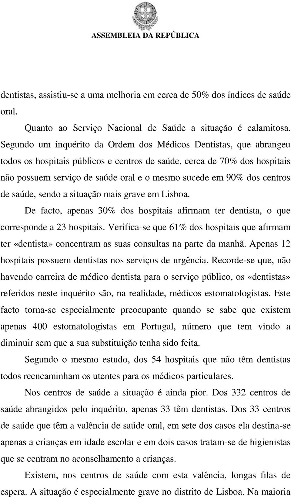 dos centros de saúde, sendo a situação mais grave em Lisboa. De facto, apenas 30% dos hospitais afirmam ter dentista, o que corresponde a 23 hospitais.