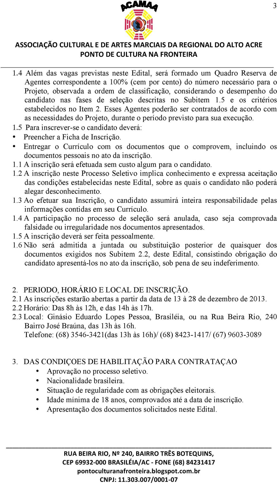 Esses Agentes poderão ser contratados de acordo com as necessidades do Projeto, durante o período previsto para sua execução. 1.5 Para inscrever-se o candidato deverá: Preencher a Ficha de Inscrição.