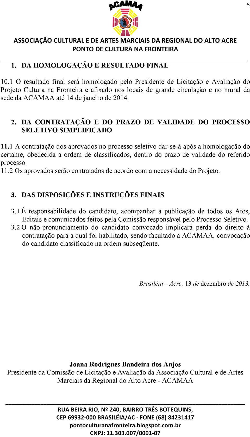 de 2014. 2. DA CONTRATAÇÃO E DO PRAZO DE VALIDADE DO PROCESSO SELETIVO SIMPLIFICADO 11.