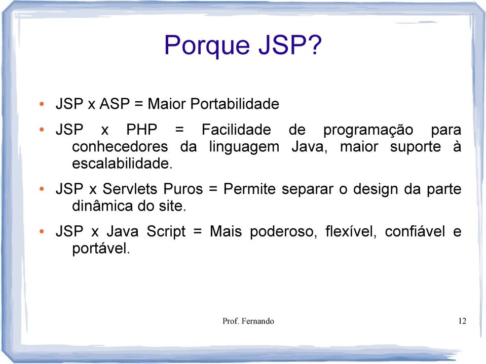 conhecedores da linguagem Java, maior suporte à escalabilidade.