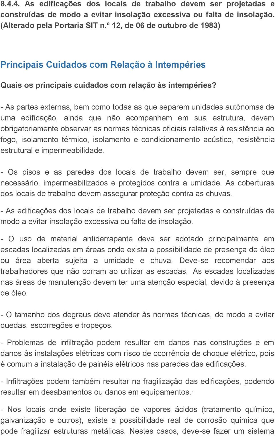 - As partes externas, bem como todas as que separem unidades autônomas de uma edificação, ainda que não acompanhem em sua estrutura, devem obrigatoriamente observar as normas técnicas oficiais