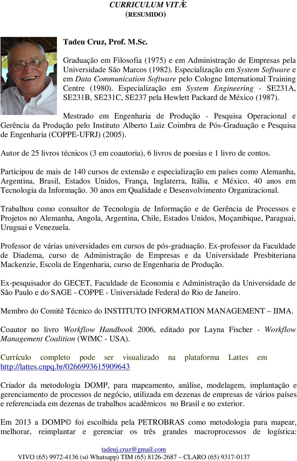 Especialização em System Engineering - SE231A, SE231B, SE231C, SE237 pela Hewlett Packard de México (1987).