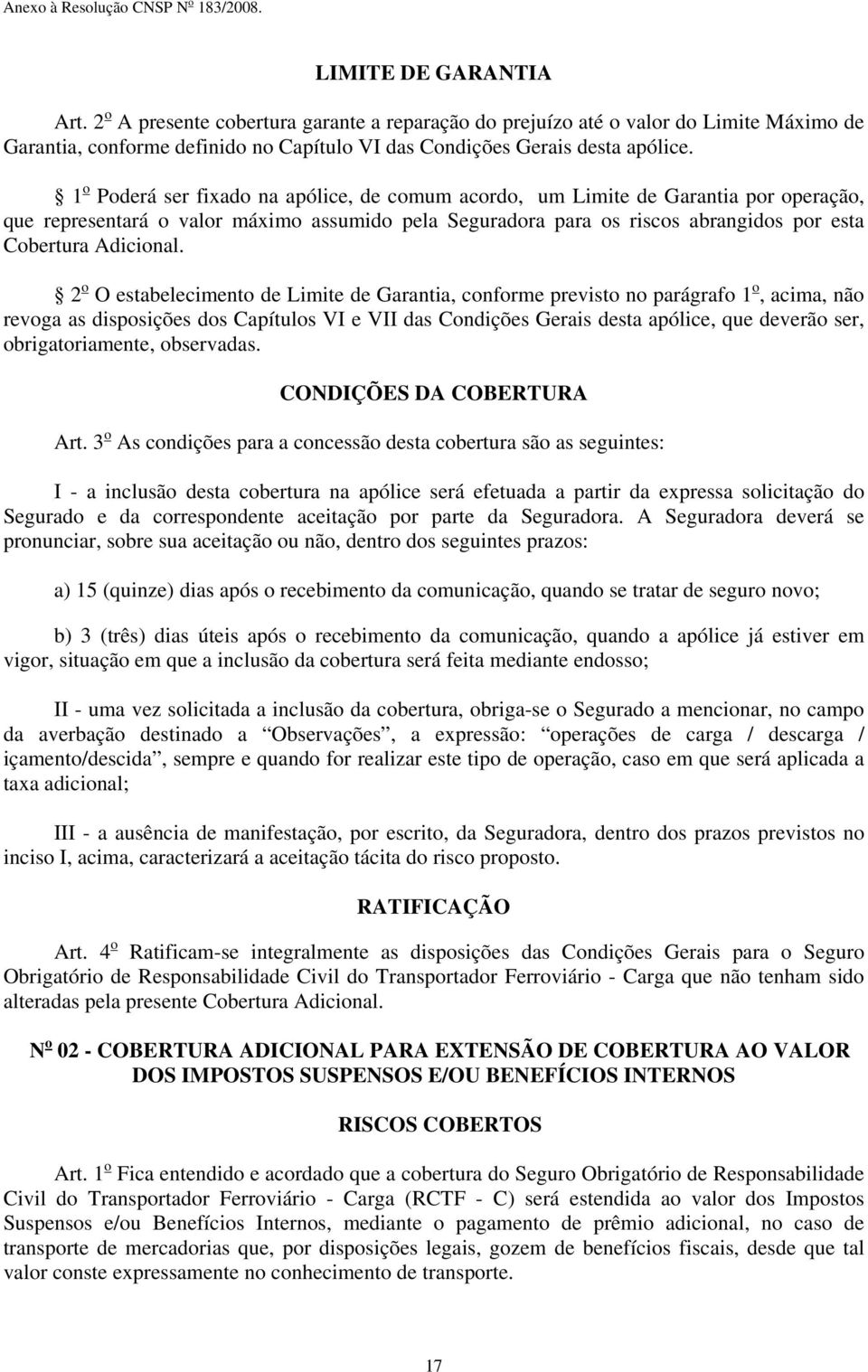 2 o O estabelecimento de Limite de Garantia, conforme previsto no parágrafo 1 o, acima, não revoga as disposições dos Capítulos VI e VII das Condições Gerais desta apólice, que deverão ser,