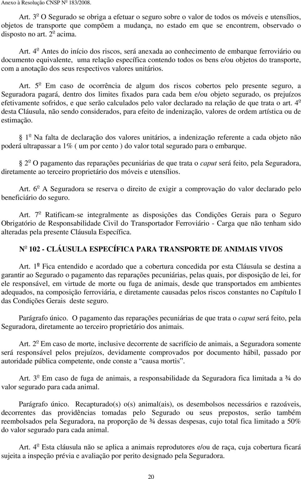 4 o Antes do início dos riscos, será anexada ao conhecimento de embarque ferroviário ou documento equivalente, uma relação específica contendo todos os bens e/ou objetos do transporte, com a anotação