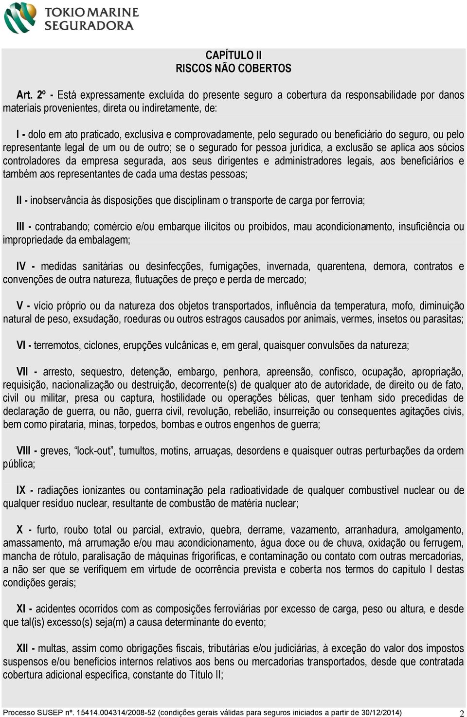 comprovadamente, pelo segurado ou beneficiário do seguro, ou pelo representante legal de um ou de outro; se o segurado for pessoa jurídica, a exclusão se aplica aos sócios controladores da empresa