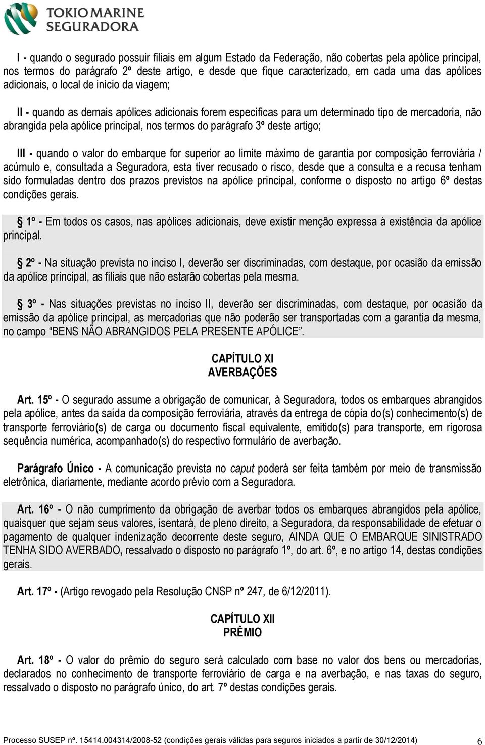 do parágrafo 3º deste artigo; III - quando o valor do embarque for superior ao limite máximo de garantia por composição ferroviária / acúmulo e, consultada a Seguradora, esta tiver recusado o risco,