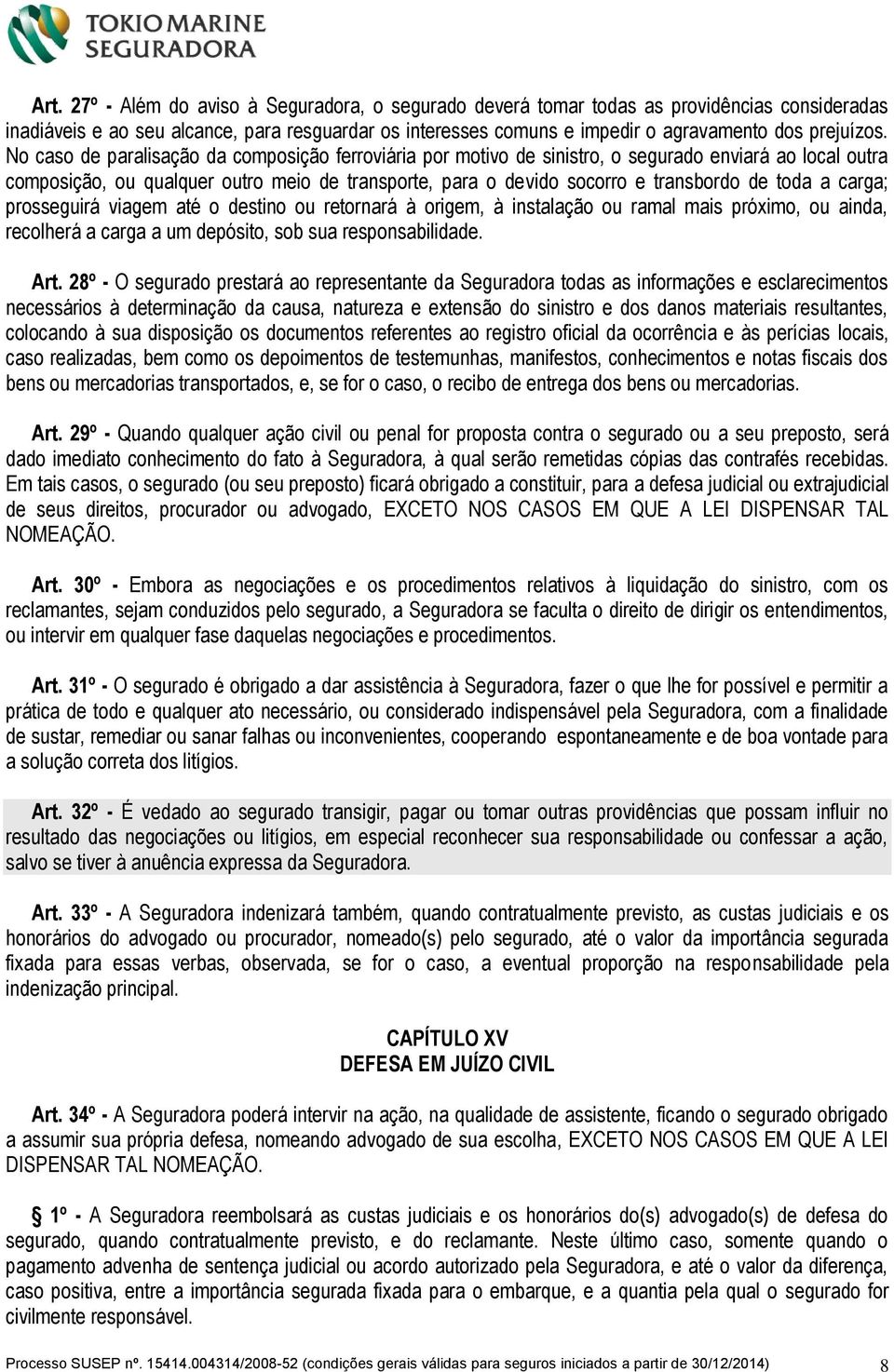 No caso de paralisação da composição ferroviária por motivo de sinistro, o segurado enviará ao local outra composição, ou qualquer outro meio de transporte, para o devido socorro e transbordo de toda