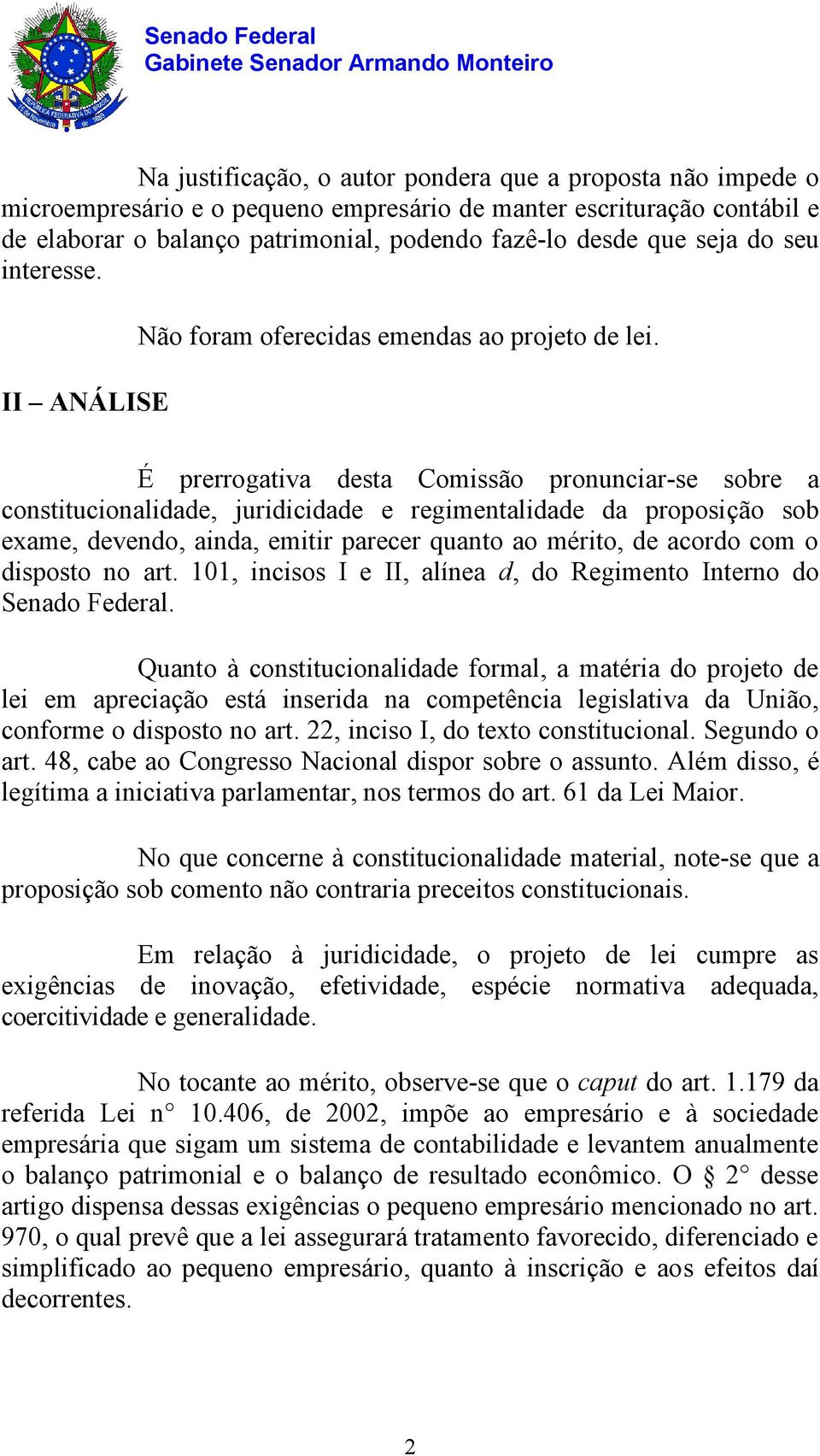 É prerrogativa desta Comissão pronunciar-se sobre a constitucionalidade, juridicidade e regimentalidade da proposição sob exame, devendo, ainda, emitir parecer quanto ao mérito, de acordo com o