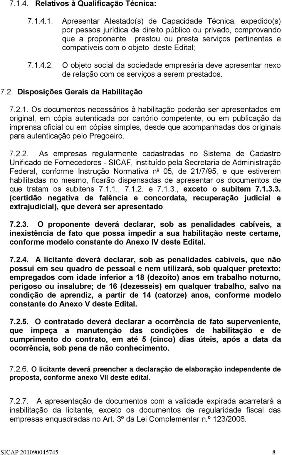 2.1. Os documentos necessários à habilitação poderão ser apresentados em original, em cópia autenticada por cartório competente, ou em publicação da imprensa oficial ou em cópias simples, desde que