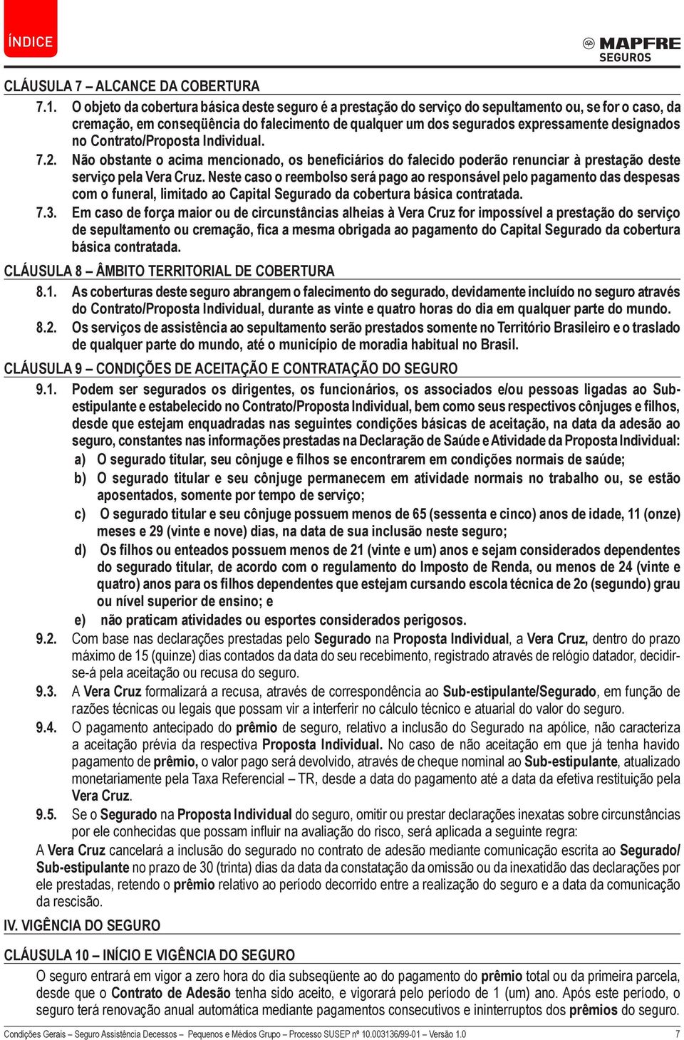 no Contrato/Proposta Individual. 7.2. Não obstante o acima mencionado, os beneficiários do falecido poderão renunciar à prestação deste serviço pela Vera Cruz.