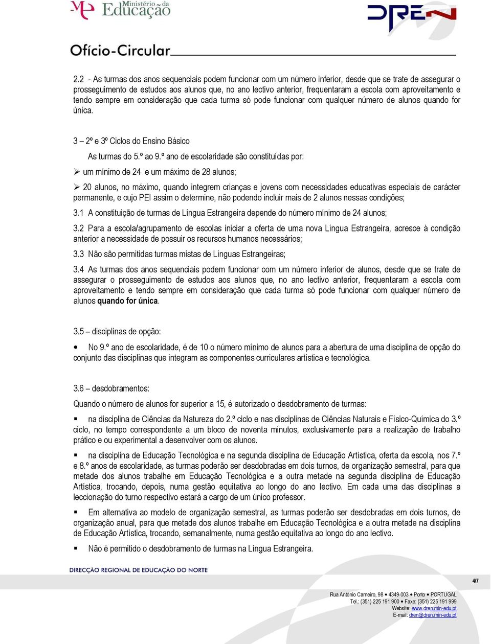 º ano de escolaridade são constituídas por: um mínimo de 24 e um máximo de 28 alunos; 20 alunos, no máximo, quando integrem crianças e jovens com necessidades educativas especiais de carácter