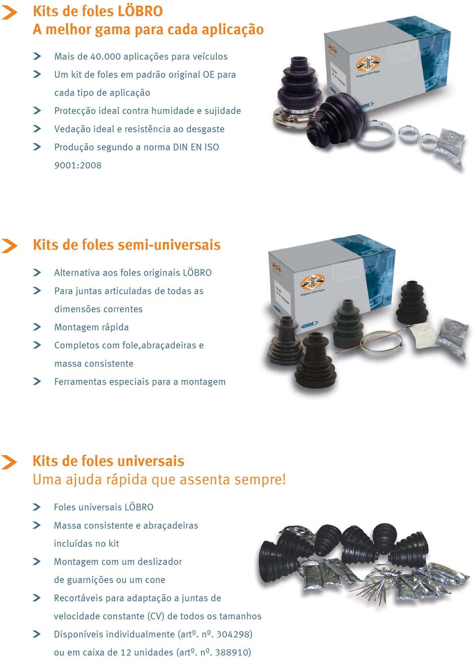 norma DIN EN ISO 9001:2008 Kits de foles semi-universais Alternativa aos foles originais LÖBRO Para juntas articuladas de todas as dimensões correntes Montagem rápida Completos com fole,abraçadeiras