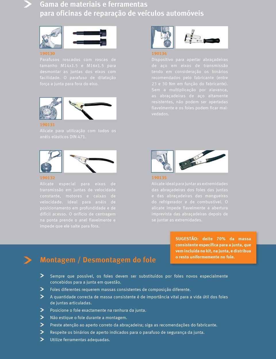 190134 Dispositivo para apertar abraçadeiras de aço em eixos de transmissão tendo em consideração os binários recomendados pelo fabricante (entre 23 e 30 Nm em função do fabricante).