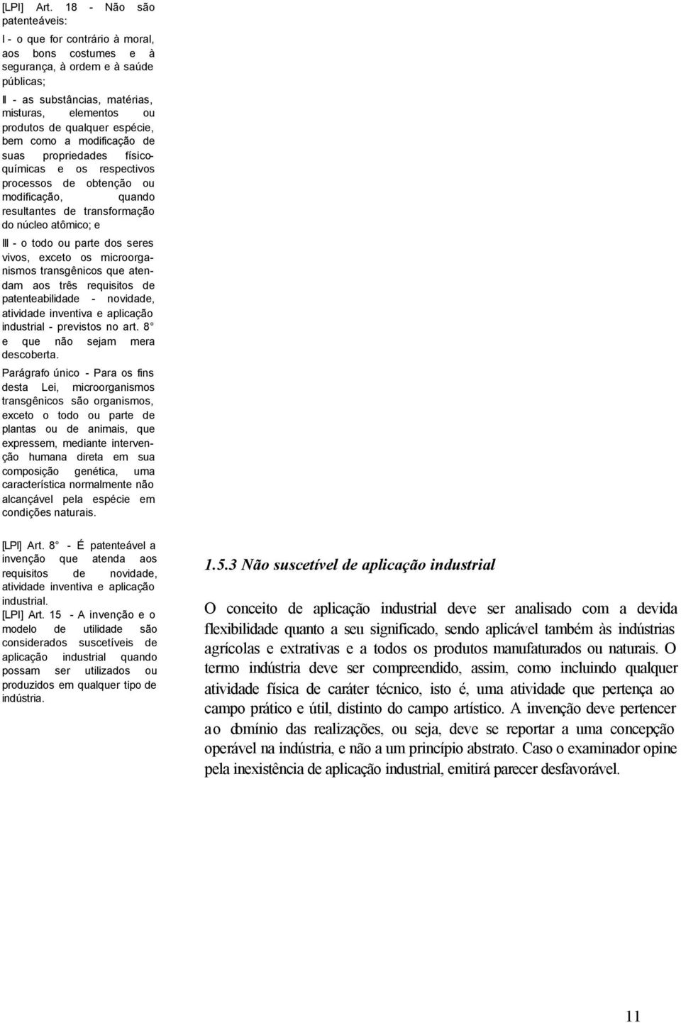 espécie, bem como a modificação de suas propriedades físicoquímicas e os respectivos processos de obtenção ou modificação, quando resultantes de transformação do núcleo atômico; e III - o todo ou