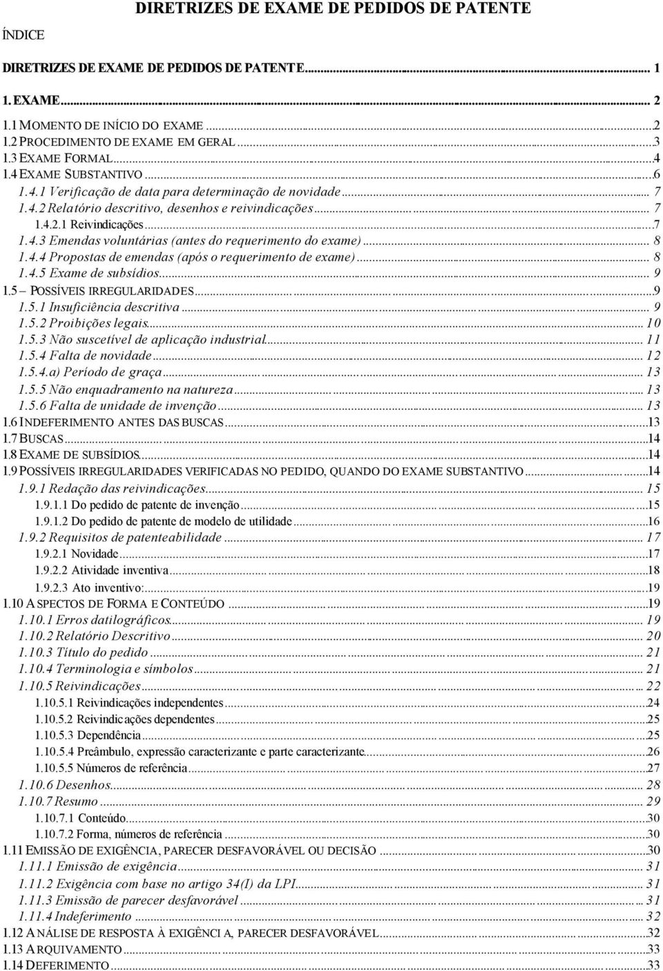 .. 8 1.4.4 Propostas de emendas (após o requerimento de exame)... 8 1.4.5 Exame de subsídios... 9 1.5 POSSÍVEIS IRREGULARIDADES...9 1.5.1 Insuficiência descritiva... 9 1.5.2 Proibições legais...10 1.