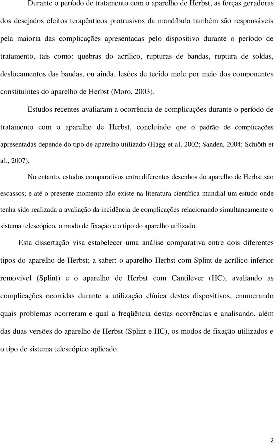 meio dos componentes constituintes do aparelho de Herbst (Moro, 2003).