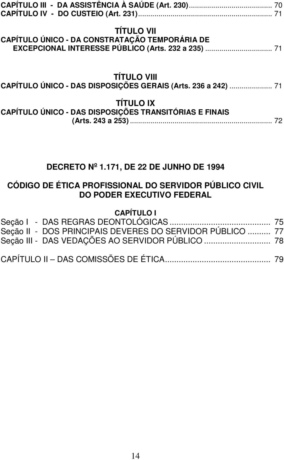 236 a 242)... 71 TÍTULO IX CAPÍTULO ÚNICO - DAS DISPOSIÇÕES TRANSITÓRIAS E FINAIS (Arts. 243 a 253)... 72 DECRETO N o 1.