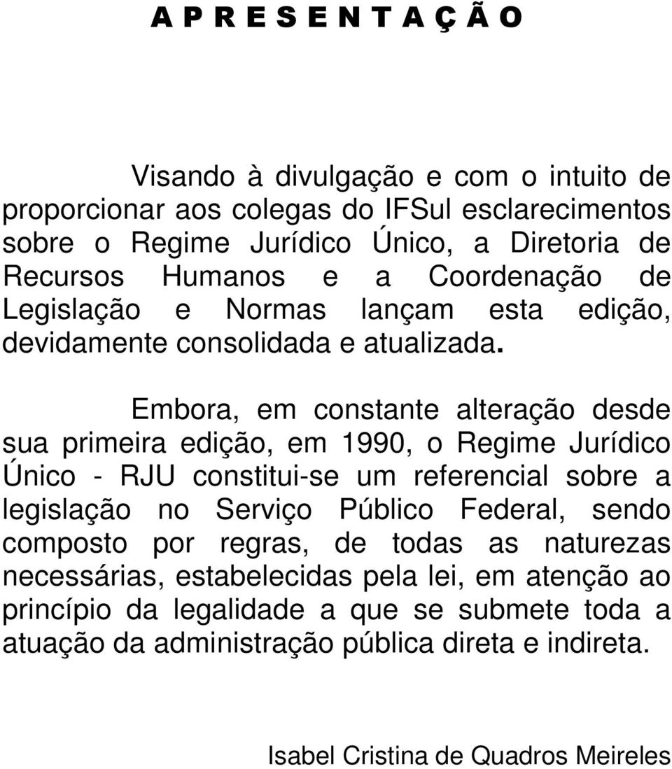 Embora, em constante alteração desde sua primeira edição, em 1990, o Regime Jurídico Único - RJU constitui-se um referencial sobre a legislação no Serviço Público