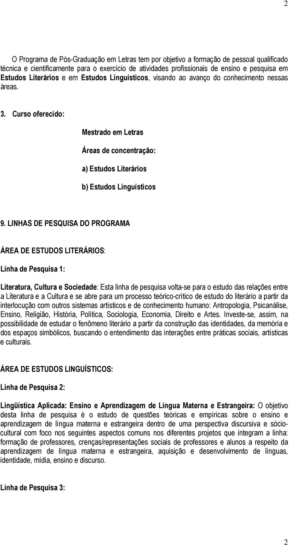 LINHAS DE PESQUISA DO PROGRAMA ÁREA DE ESTUDOS LITERÁRIOS: Linha de Pesquisa 1: Literatura, Cultura e Sociedade: Esta linha de pesquisa volta-se para o estudo das relações entre a Literatura e a