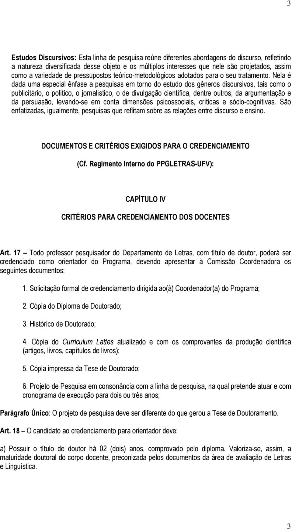 Nela é dada uma especial ênfase a pesquisas em torno do estudo dos gêneros discursivos, tais como o publicitário, o político, o jornalístico, o de divulgação científica, dentre outros; da