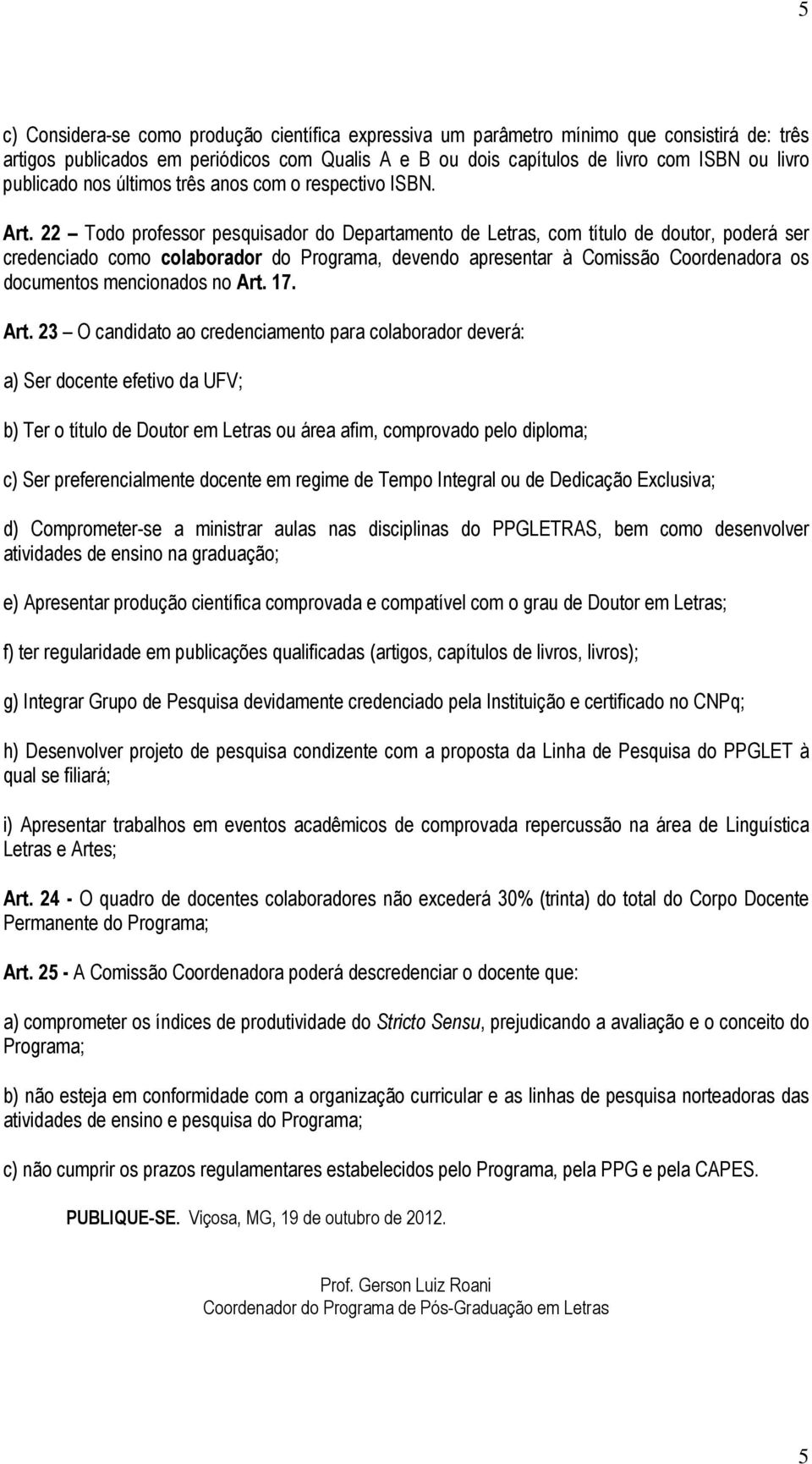 22 Todo professor pesquisador do Departamento de Letras, com título de doutor, poderá ser credenciado como colaborador do Programa, devendo apresentar à Comissão Coordenadora os documentos