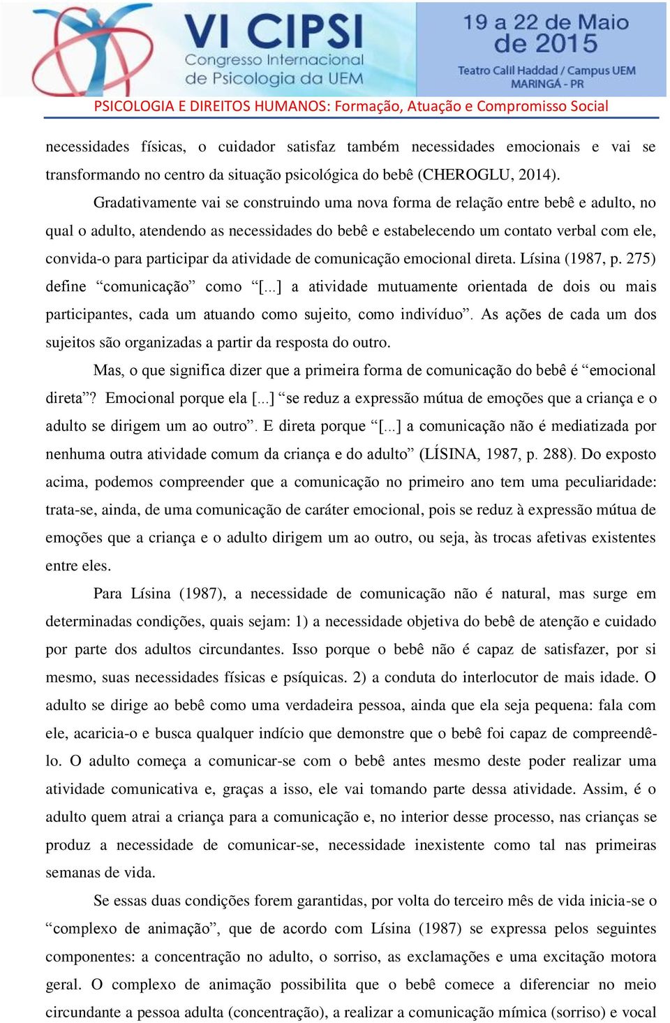 participar da atividade de comunicação emocional direta. Lísina (1987, p. 275) define comunicação como [.