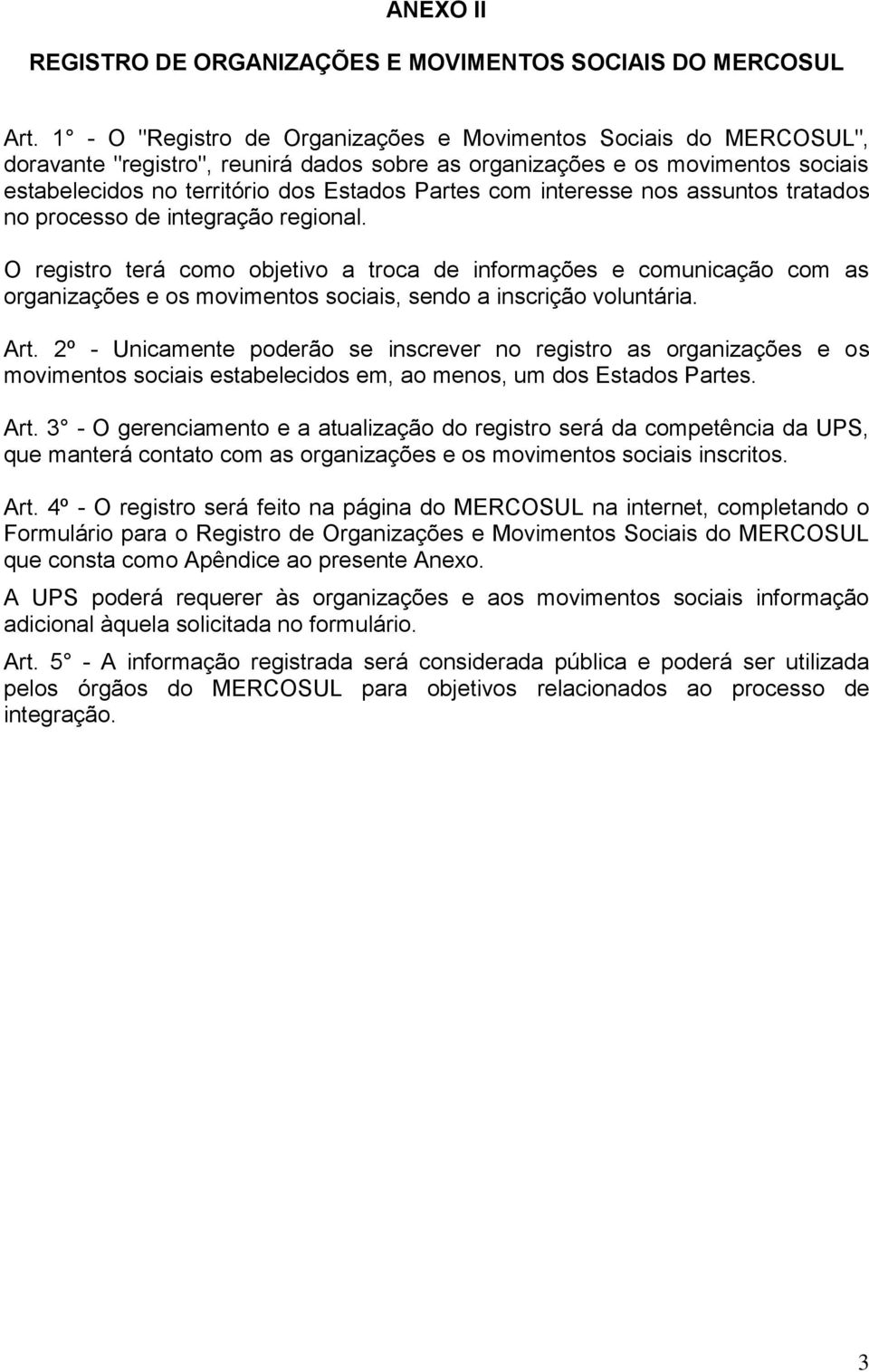 interesse nos assuntos tratados no processo de integração regional.