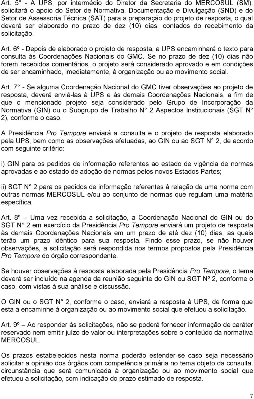 6º - Depois de elaborado o projeto de resposta, a UPS encaminhará o texto para consulta às Coordenações Nacionais do GMC.