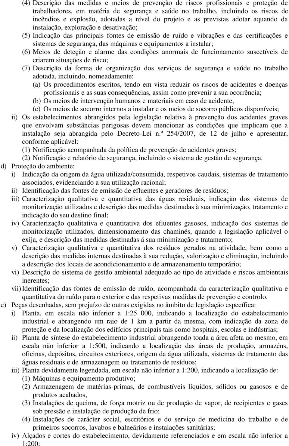 segurança, das máquinas e equipamentos a instalar; (6) Meios de deteção e alarme das condições anormais de funcionamento suscetíveis de criarem situações de risco; (7) Descrição da forma de