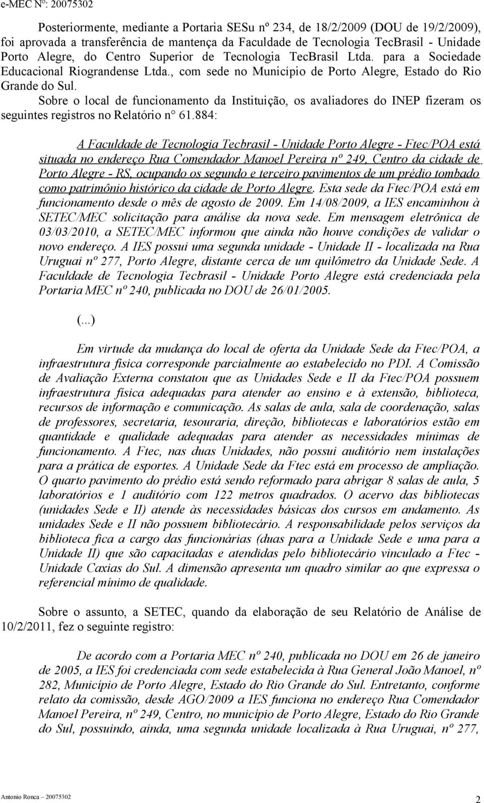 Sobre o local de funcionamento da Instituição, os avaliadores do INEP fizeram os seguintes registros no Relatório n 61.