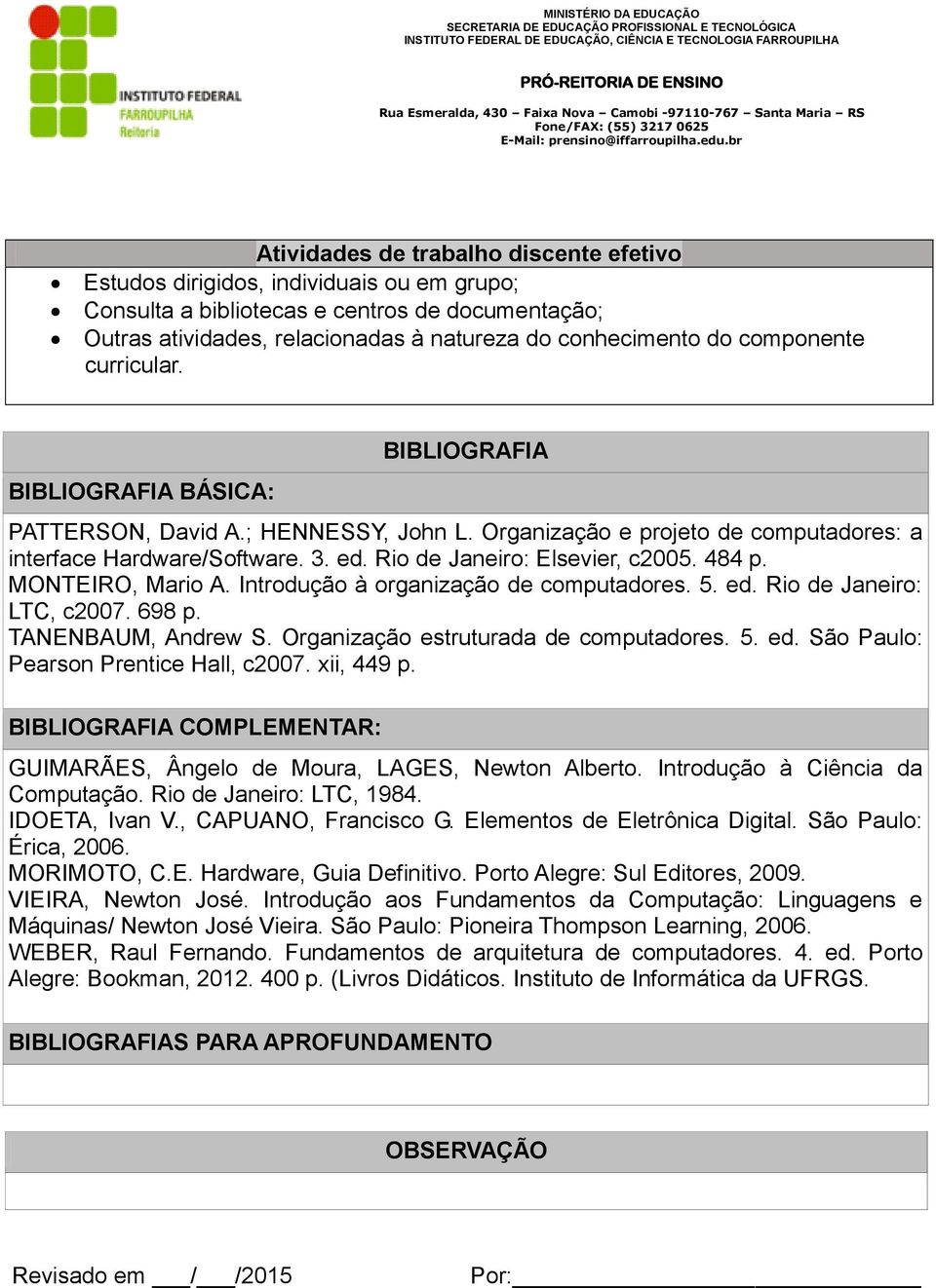 Rio de Janeiro: Elsevier, c2005. 484 p. MONTEIRO, Mario A. Introdução à organização de computadores. 5. ed. Rio de Janeiro: LTC, c2007. 698 p. TANENBAUM, Andrew S.