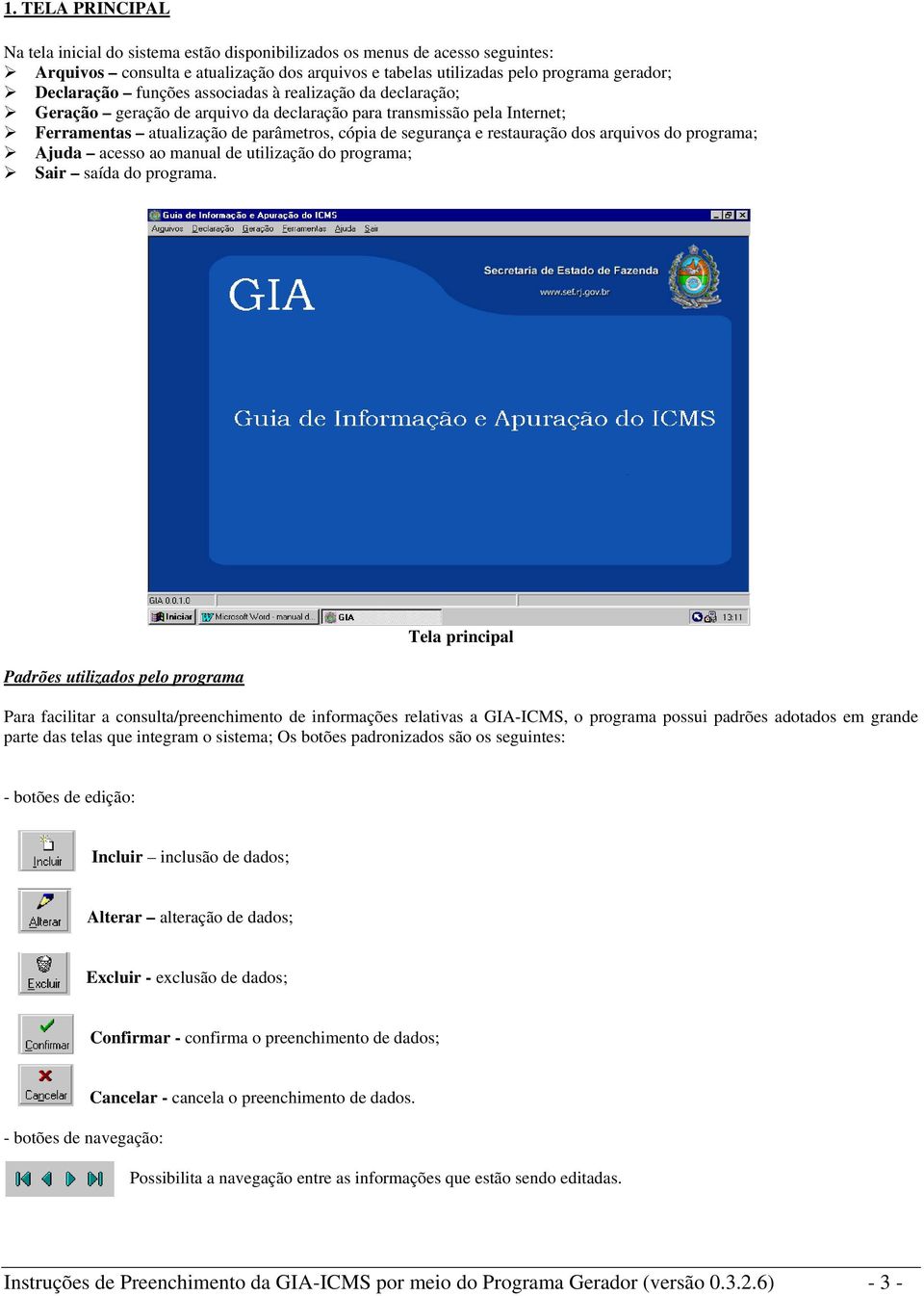 arquivos do programa; Ajuda acesso ao manual de utilização do programa; Sair saída do programa.