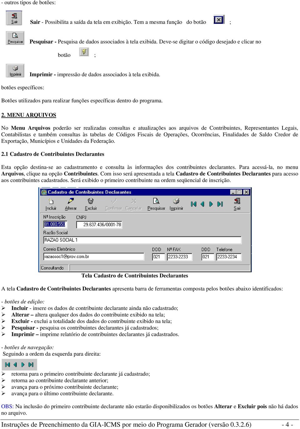 Botões utilizados para realizar funções específicas dentro do programa. 2.