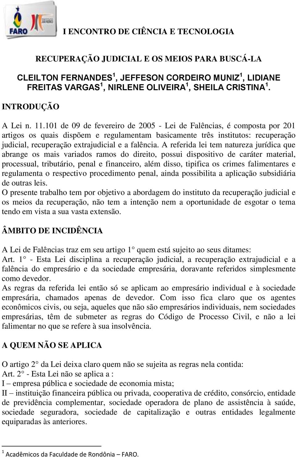 101 de 09 de fevereiro de 2005 - Lei de Falências, é composta por 201 artigos os quais dispõem e regulamentam basicamente três institutos: recuperação judicial, recuperação extrajudicial e a falência.