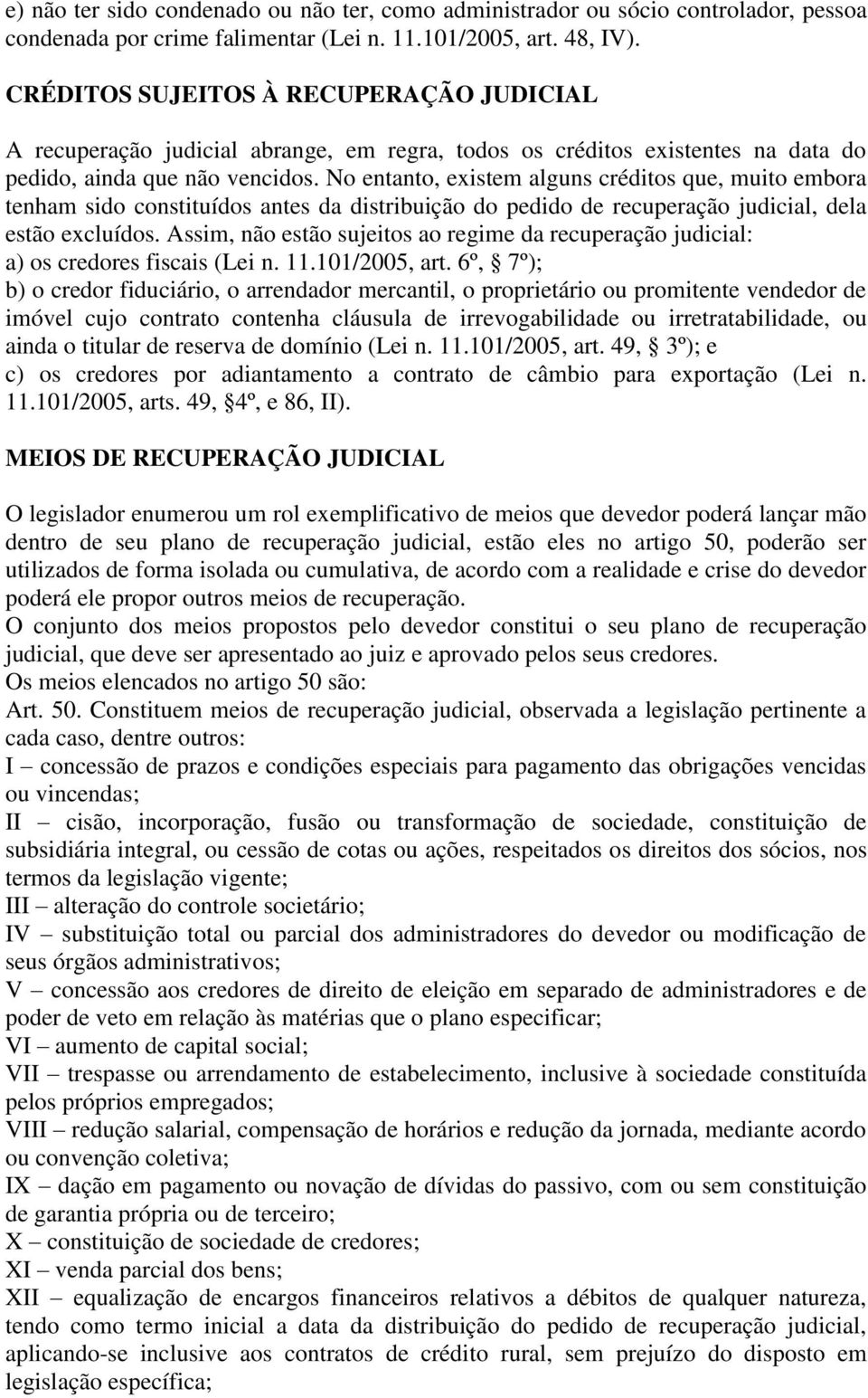 No entanto, existem alguns créditos que, muito embora tenham sido constituídos antes da distribuição do pedido de recuperação judicial, dela estão excluídos.