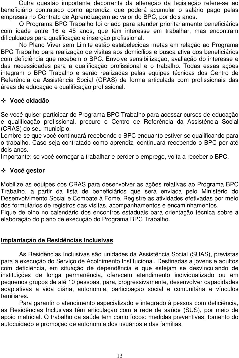 O Programa BPC Trabalho foi criado para atender prioritariamente beneficiários com idade entre 16 e 45 anos, que têm interesse em trabalhar, mas encontram dificuldades para qualificação e inserção