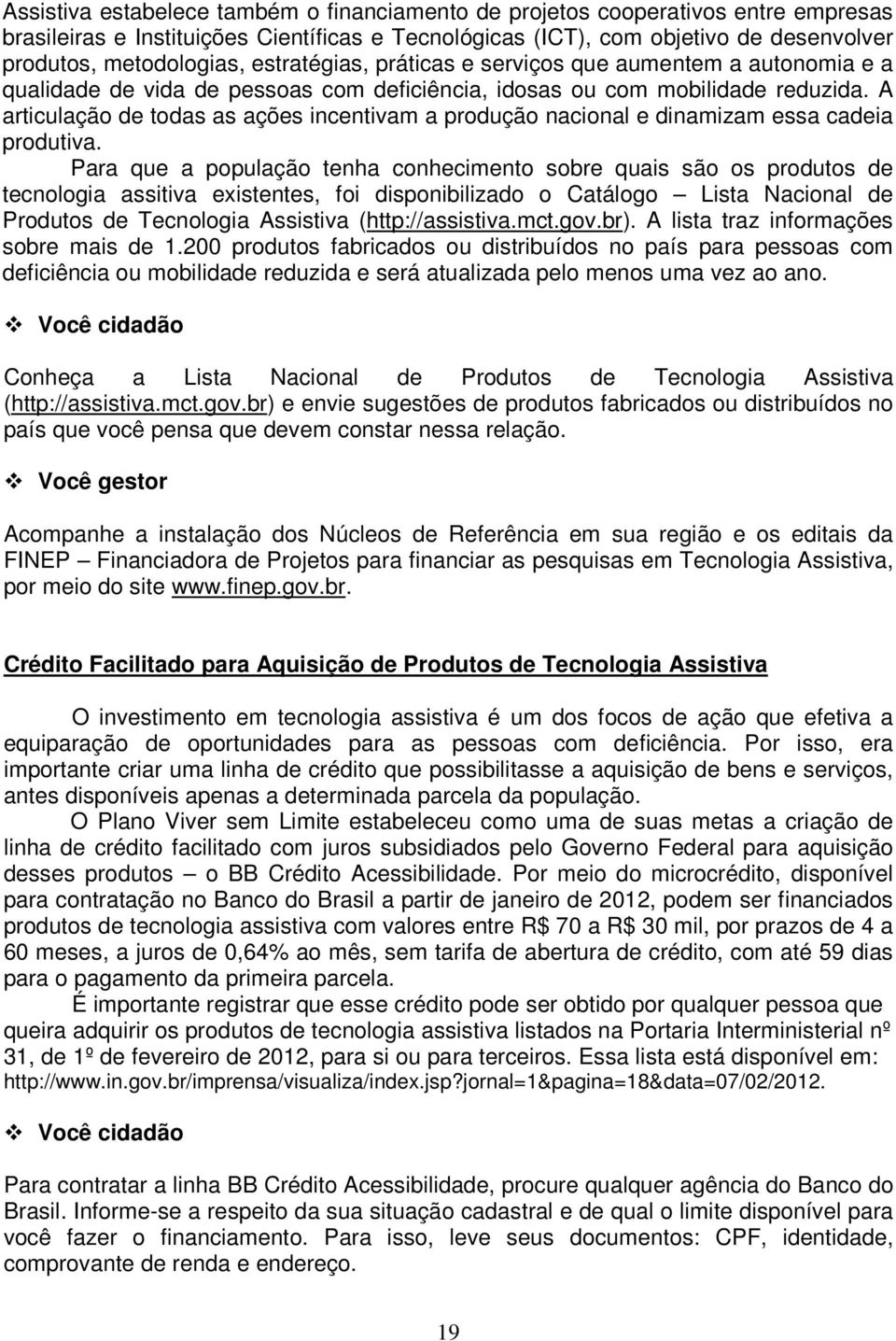 A articulação de todas as ações incentivam a produção nacional e dinamizam essa cadeia produtiva.