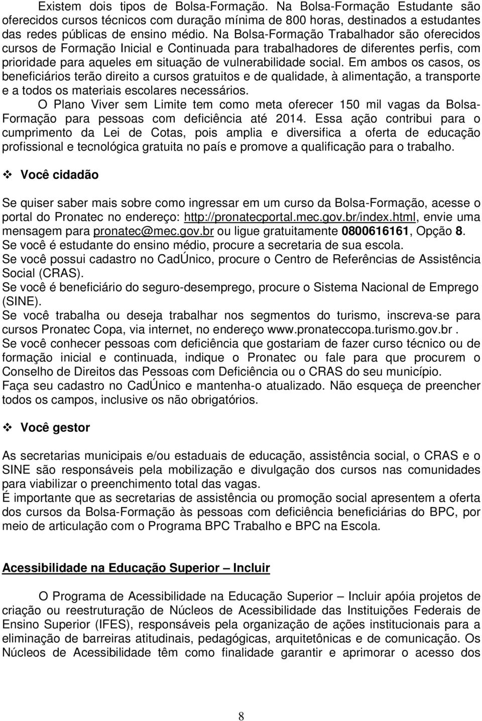 Em ambos os casos, os beneficiários terão direito a cursos gratuitos e de qualidade, à alimentação, a transporte e a todos os materiais escolares necessários.