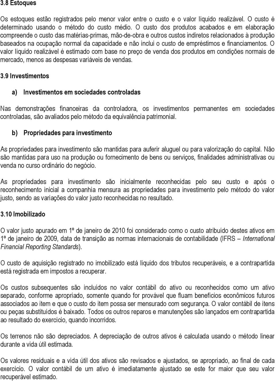 inclui o custo de empréstimos e financiamentos. O valor líquido realizável é estimado com base no preço de venda dos produtos em condições normais de mercado, menos as despesas variáveis de vendas. 3.