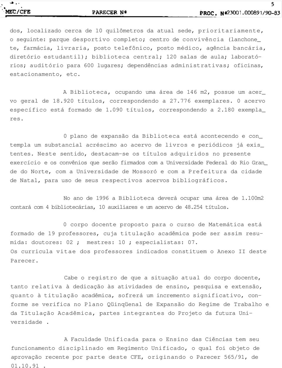 A Biblioteca, ocupando uma área de 146 m2, possue um acer_ vo geral de 18.920 títulos, correspondendo a 27.776 exemplares. 0 acervo específico está formado de 1.090 títulos, correspondendo a 2.