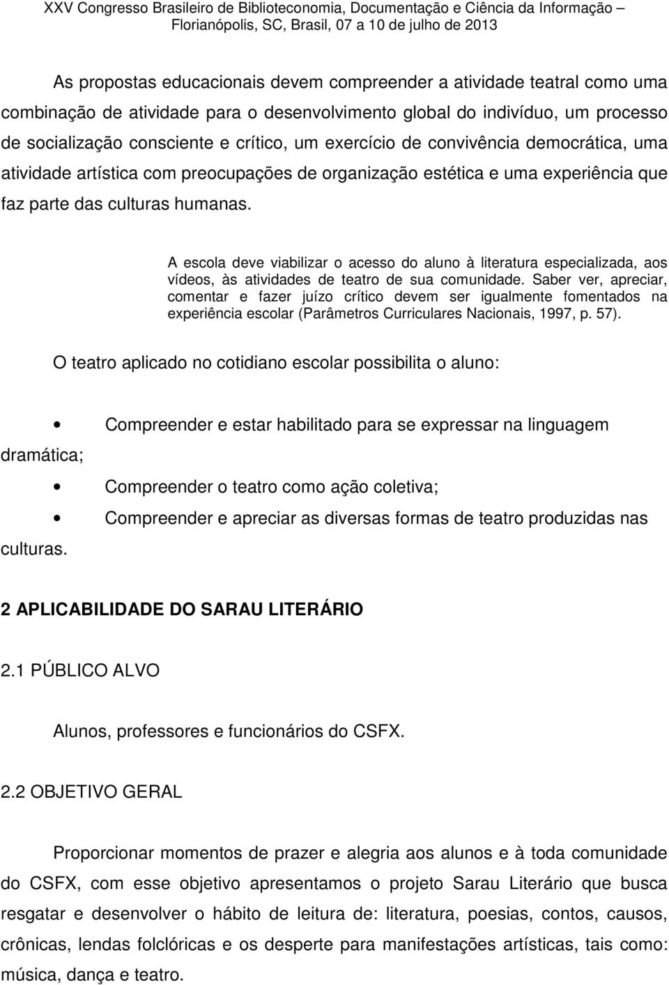 A escola deve viabilizar o acesso do aluno à literatura especializada, aos vídeos, às atividades de teatro de sua comunidade.