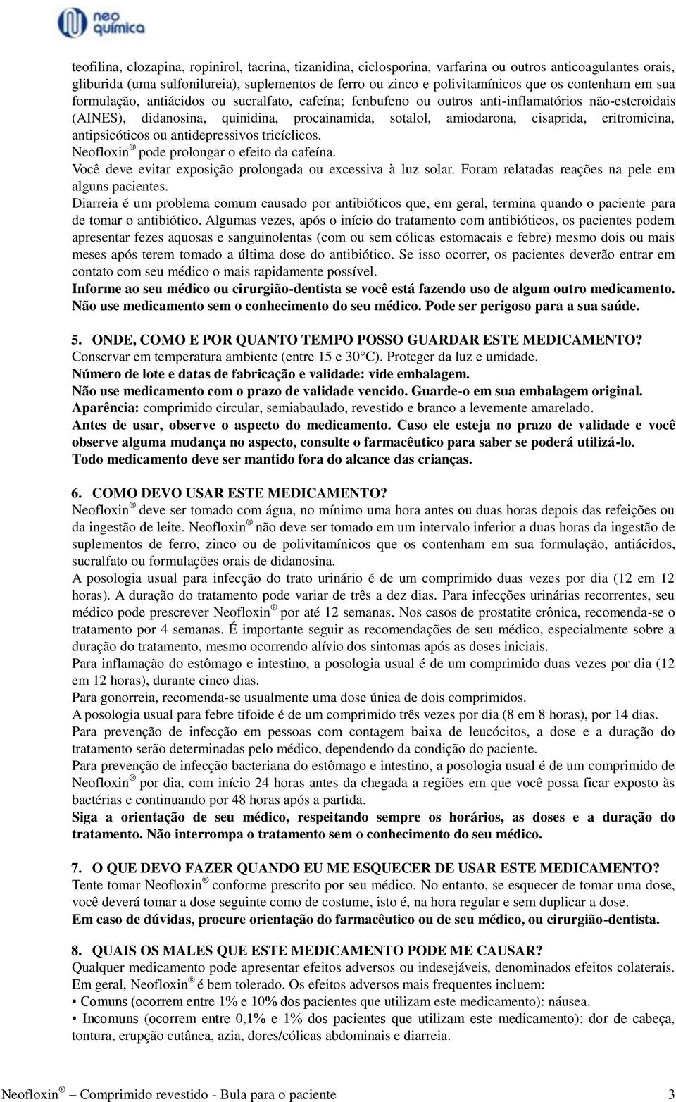 eritromicina, antipsicóticos ou antidepressivos tricíclicos. Neofloxin pode prolongar o efeito da cafeína. Você deve evitar exposição prolongada ou excessiva à luz solar.